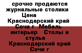 срочно продаются журнальные столики › Цена ­ 1 000 - Краснодарский край, Сочи г. Мебель, интерьер » Столы и стулья   . Краснодарский край,Сочи г.
